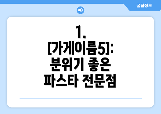 1. [가게이름5]: 분위기 좋은 파스타 전문점