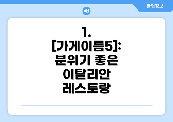 1. [가게이름5]:  분위기 좋은 이탈리안 레스토랑