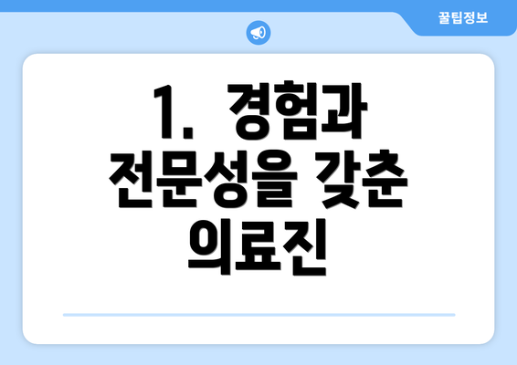 1.  경험과 전문성을 갖춘 의료진