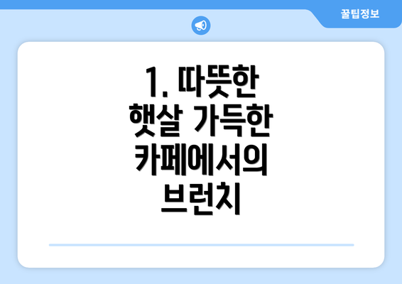 1. 따뜻한 햇살 가득한 카페에서의 브런치