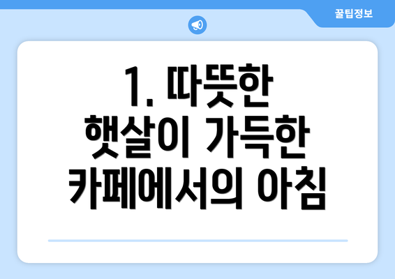 1. 따뜻한 햇살이 가득한 카페에서의 아침