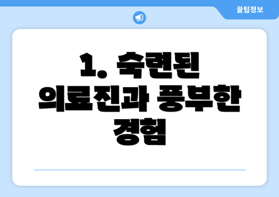 1. 숙련된 의료진과 풍부한 경험