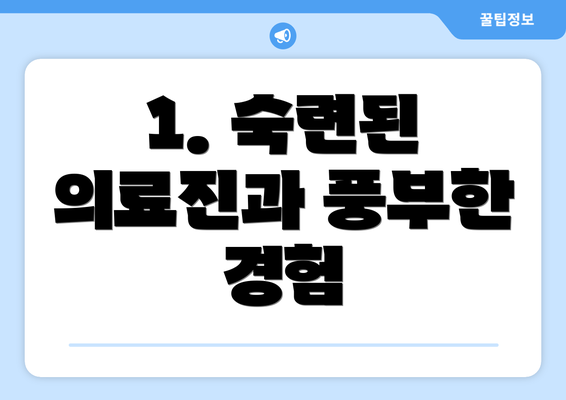 1. 숙련된 의료진과 풍부한 경험