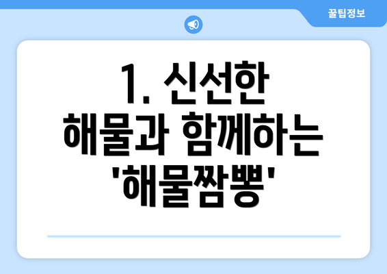 1. 신선한 해물과 함께하는 '해물짬뽕'