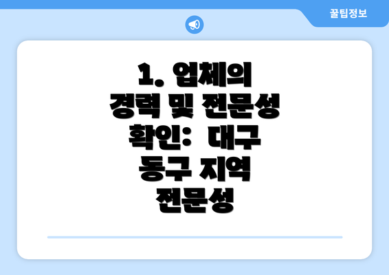 1. 업체의 경력 및 전문성 확인:  대구 동구 지역 전문성