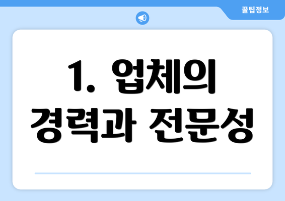 1. 업체의 경력과 전문성