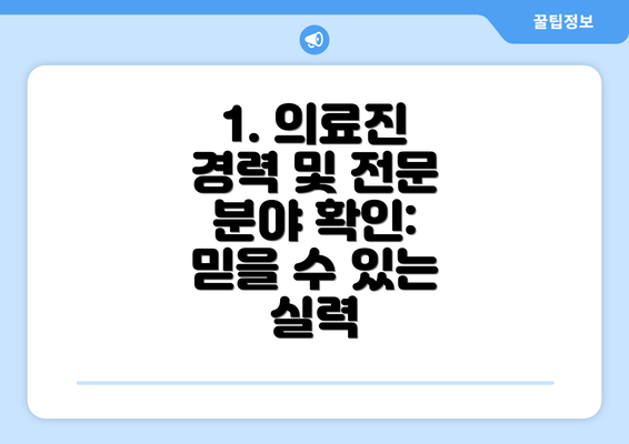 1. 의료진 경력 및 전문 분야 확인:  믿을 수 있는 실력