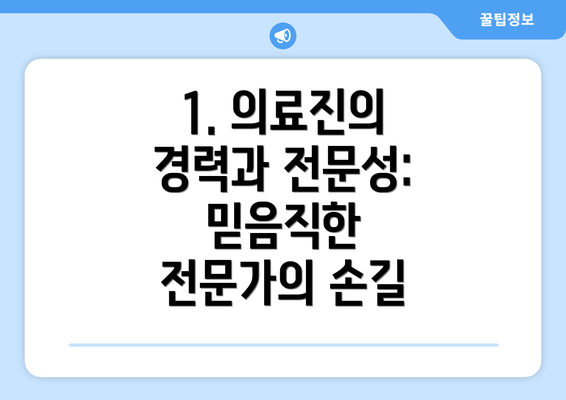 1. 의료진의 경력과 전문성: 믿음직한 전문가의 손길