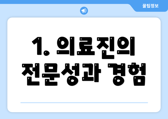 1. 의료진의 전문성과 경험