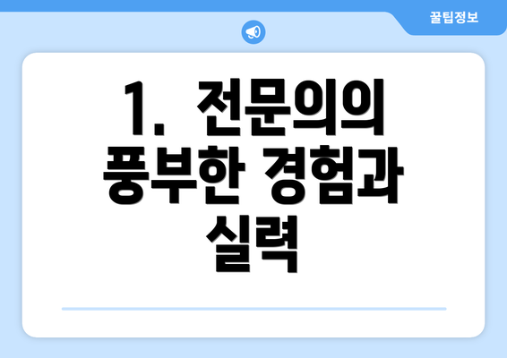 1.  전문의의 풍부한 경험과 실력