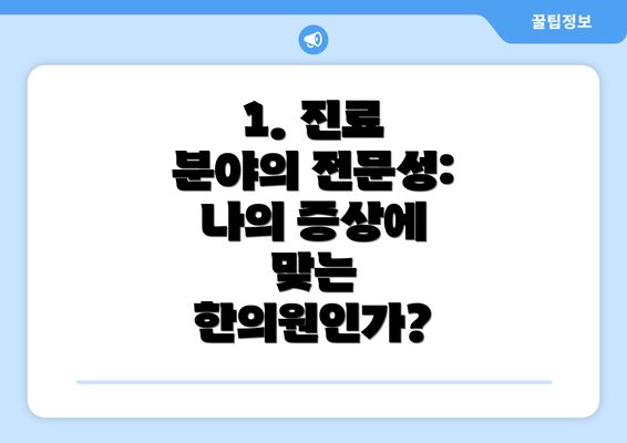 1. 진료 분야의 전문성: 나의 증상에 맞는 한의원인가?