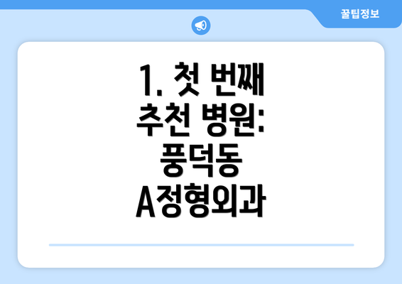 1. 첫 번째 추천 병원: 풍덕동 A정형외과