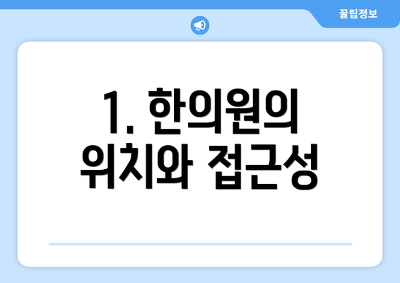 1. 한의원의 위치와 접근성