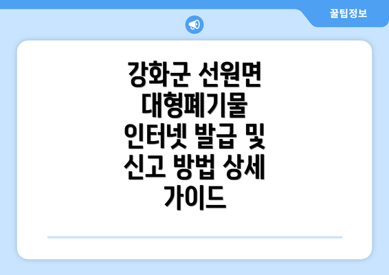 강화군 선원면 대형폐기물 인터넷 발급 및 신고 방법 상세 가이드