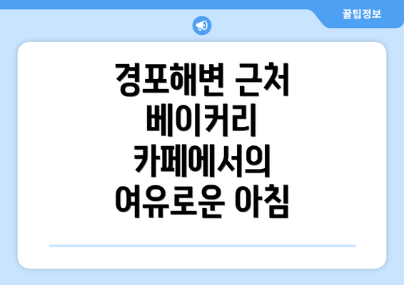 경포해변 근처 베이커리 카페에서의 여유로운 아침