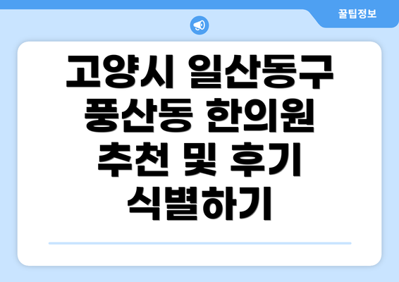 고양시 일산동구 풍산동 한의원 추천 및 후기 식별하기