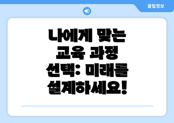 나에게 맞는 교육 과정 선택: 미래를 설계하세요!