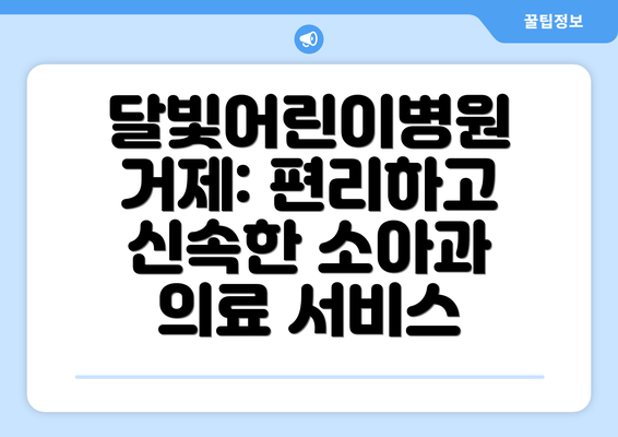 달빛어린이병원 거제: 편리하고 신속한 소아과 의료 서비스