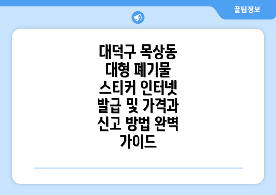 대덕구 목상동 대형 폐기물 스티커 인터넷 발급 및 가격과 신고 방법 완벽 가이드