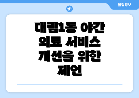 대림1동 야간 의료 서비스 개선을 위한 제언