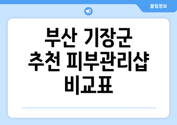 부산 기장군 추천 피부관리샵 비교표