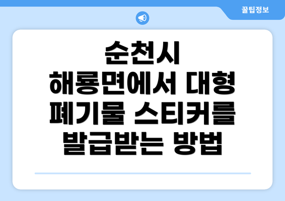 순천시 해룡면에서 대형 폐기물 스티커를 발급받는 방법