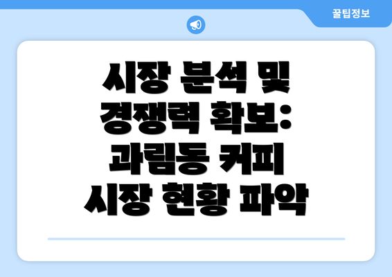 시장 분석 및 경쟁력 확보: 과림동 커피 시장 현황 파악