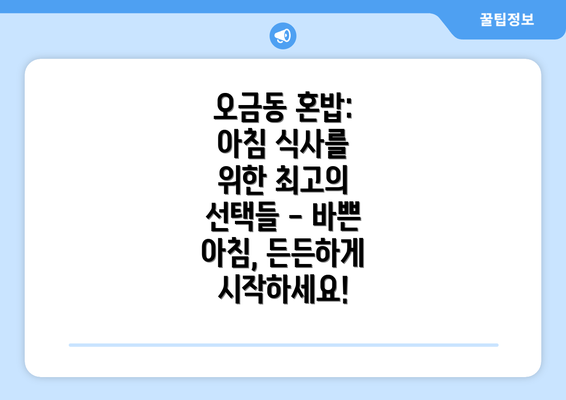 오금동 혼밥: 아침 식사를 위한 최고의 선택들 - 바쁜 아침, 든든하게 시작하세요!