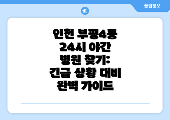 인천 부평4동 24시 야간 병원 찾기: 긴급 상황 대비 완벽 가이드