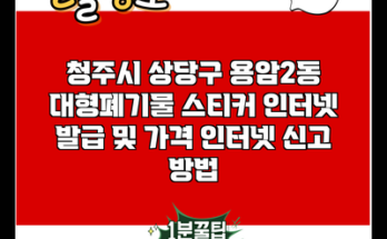 청주시 상당구 용암2동 대형폐기물 스티커 인터넷 발급 및 가격 인터넷 신고 방법