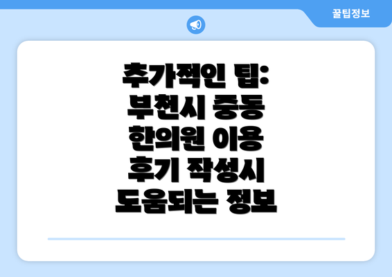 추가적인 팁: 부천시 중동 한의원 이용 후기 작성시 도움되는 정보