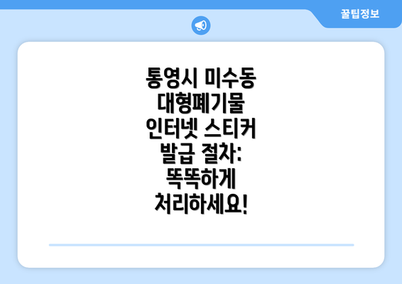 통영시 미수동 대형폐기물 인터넷 스티커 발급 절차:  똑똑하게 처리하세요!