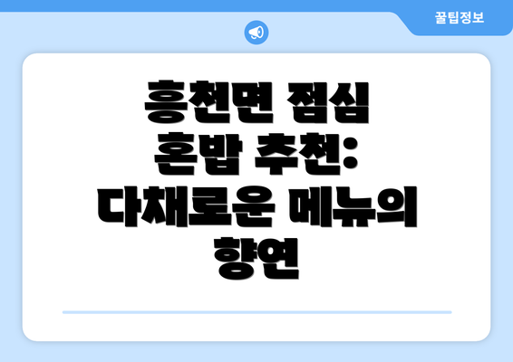 흥천면 점심 혼밥 추천:  다채로운 메뉴의 향연